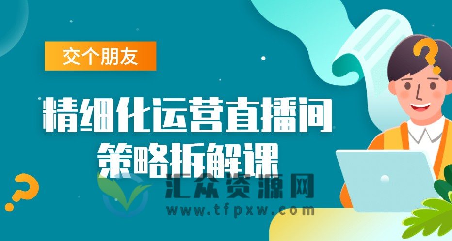 交个朋友：精细化运营直播间策略拆解课插图