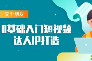交个朋友：0基础入门短视频达人IP打造