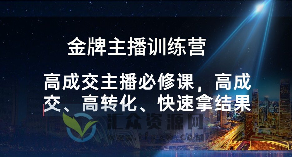 金牌主播训练营-高成交主播必修课,高成交、高转化、快速拿结果插图 金牌主播训练营-高成交主播必修课,高成交、高转化、快速拿结果插图