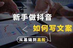 新手做抖音如何写文案，从基础到高阶教程
