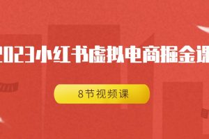 2023小红书虚拟电商掘金课程（8节视频课）