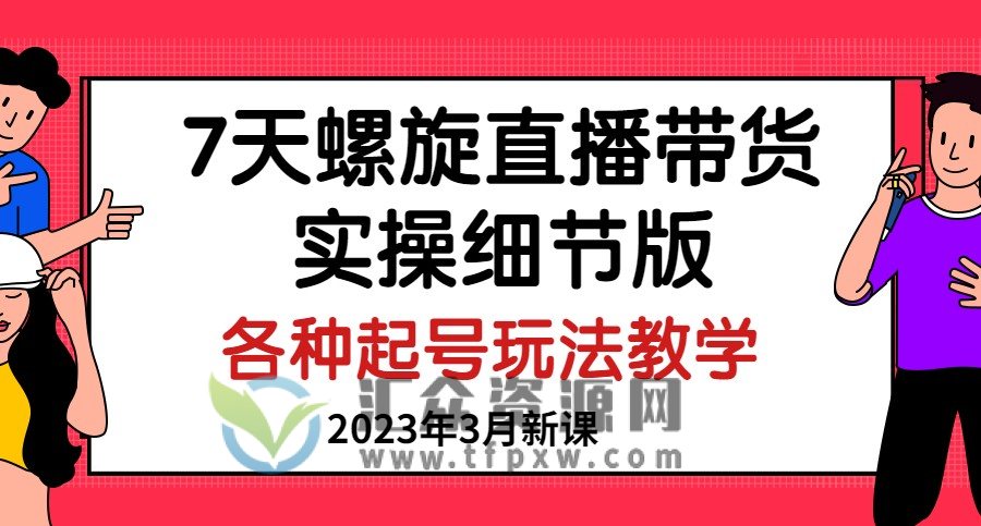 7天螺旋直播带货实操细节版:2023年3月新课,各种起号玩法教学!插图 7天螺旋直播带货实操细节版:2023年3月新课,各种起号玩法教学!插图