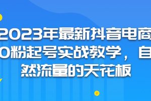 2023年4月抖音电商0粉起号实战教学，自然流量的天花板