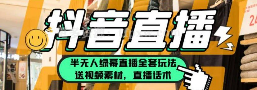 抖音半无人绿幕直播全套玩法（送视频素材，直播话术），单月佣金10万+插图