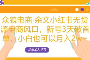 众狼电商余文小红书无货源电商风口，新号3天破首单，小白也可以月入2w+