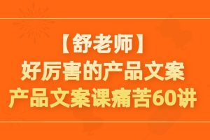 【舒老师】好厉害的产品文案-产品文案课痛苦60讲