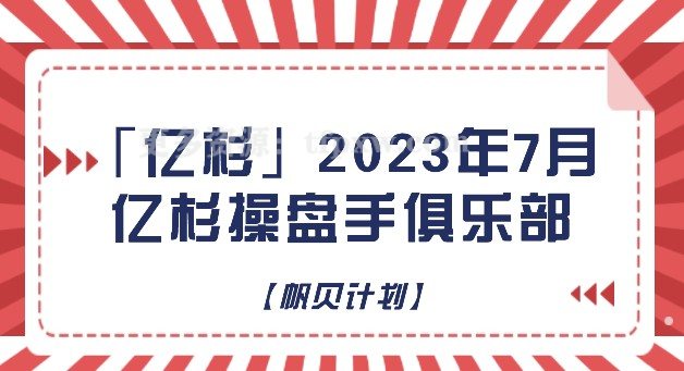 「亿杉」2023年7月亿杉操盘手俱乐部【帆贝计划】插图