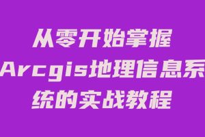 从零开始掌握Arcgis地理信息系统的实战教程