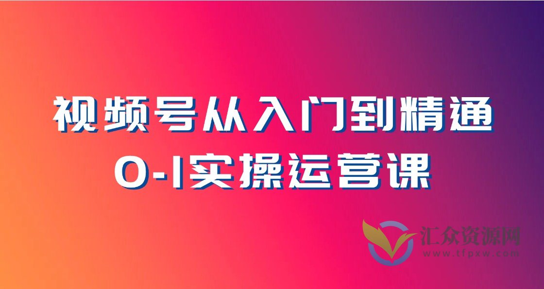 视频号从入门到精通0-1实操运营课插图