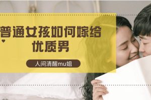【人间清醒mu姐】普通女孩如何嫁给优质男