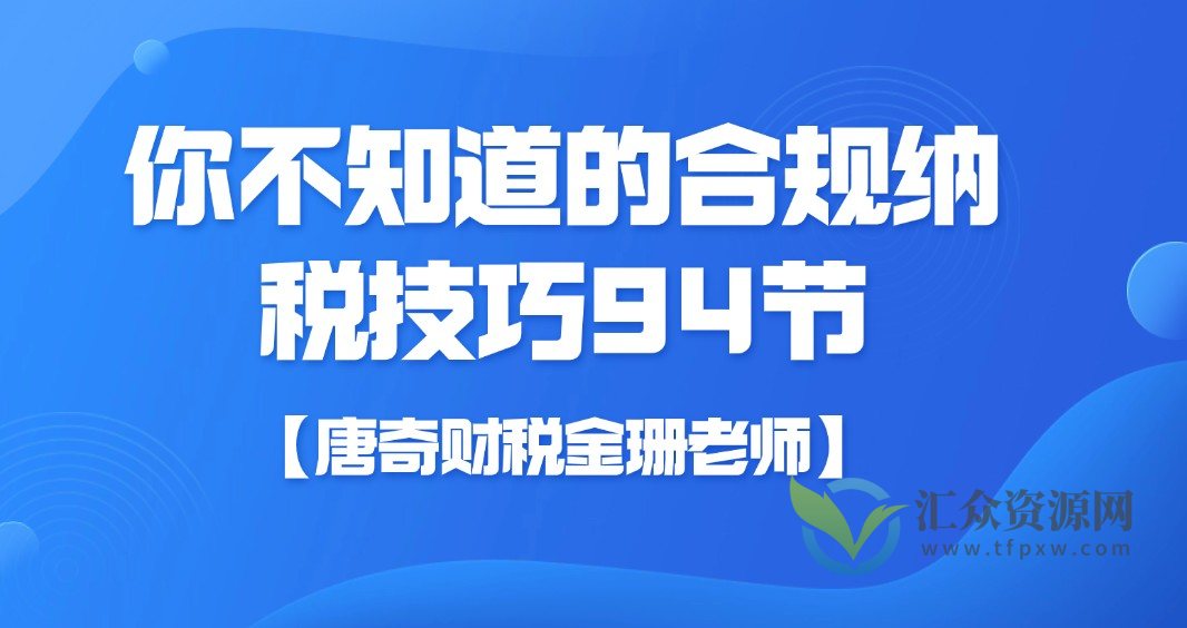 【唐奇财税金珊老师】你不知道的合规纳税技巧 94节插图 【唐奇财税金珊老师】你不知道的合规纳税技巧 94节插图