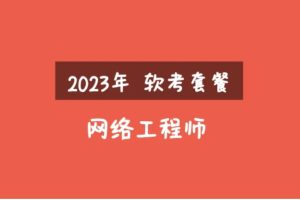 2023年软考网络工程师视频课程套餐【精讲+真题+冲刺】