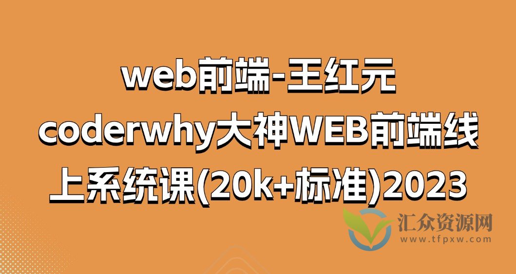 web前端-王红元-coderwhy大神WEB前端线上系统课(20k+标准)2023插图