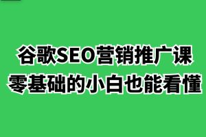 谷歌SEO营销推广课，零基础的小白也能看懂