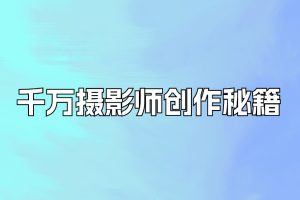 千万摄影师创作秘籍