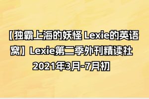 【独霸上海的妖怪 Lexie的英语窝】Lexie第二季外刊精读社2021年3月-7月初