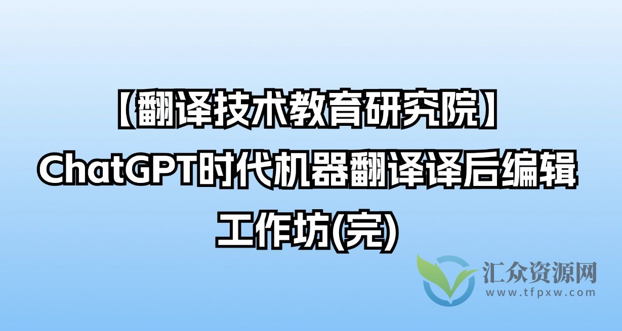 【翻译技术教育研究院】ChatGPT时代机器翻译译后编辑工作坊(完)插图