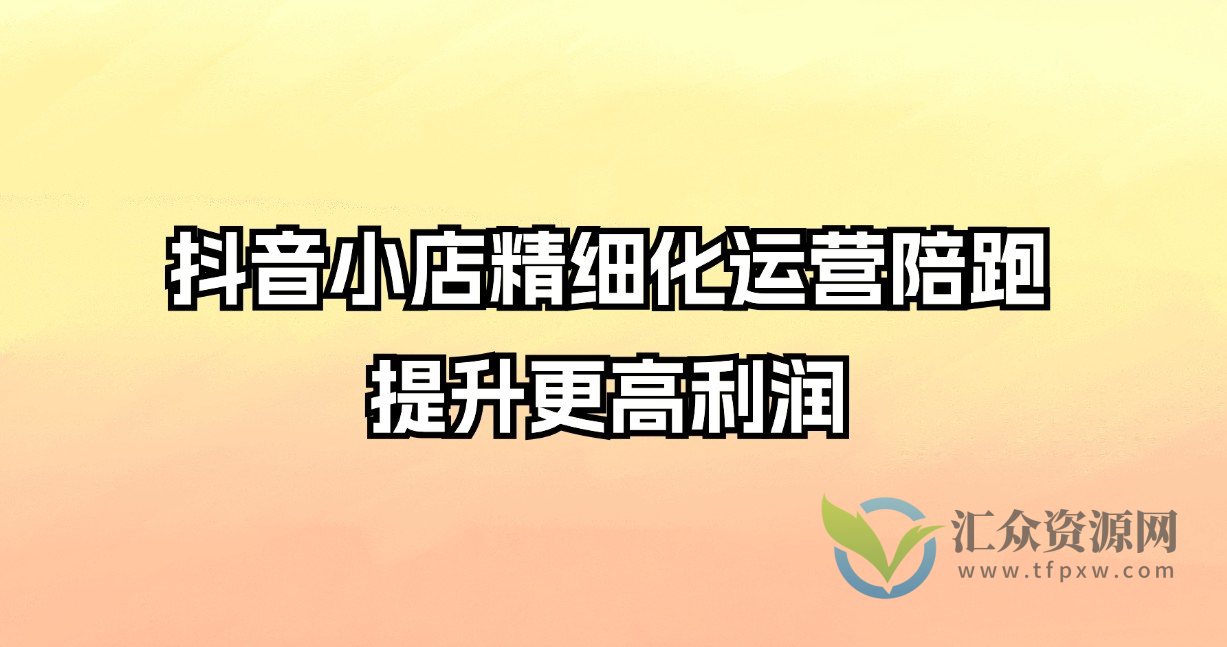 抖音小店精细化运营陪跑，提升更高利润插图