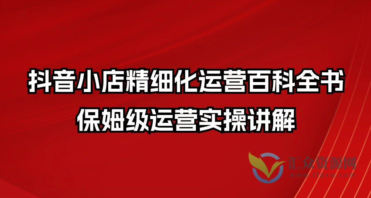抖音小店精细化运营百科全书，保姆级运营实操讲解插图