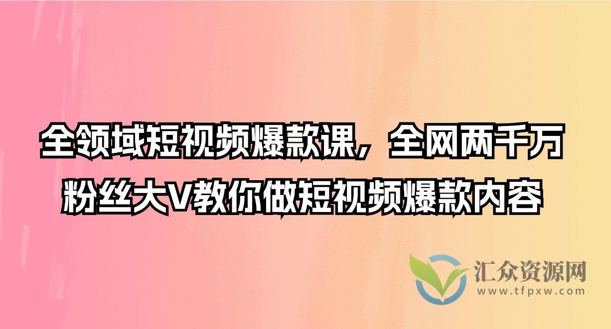 全领域短视频爆款课，全网两千万粉丝大V教你做短视频爆款内容插图