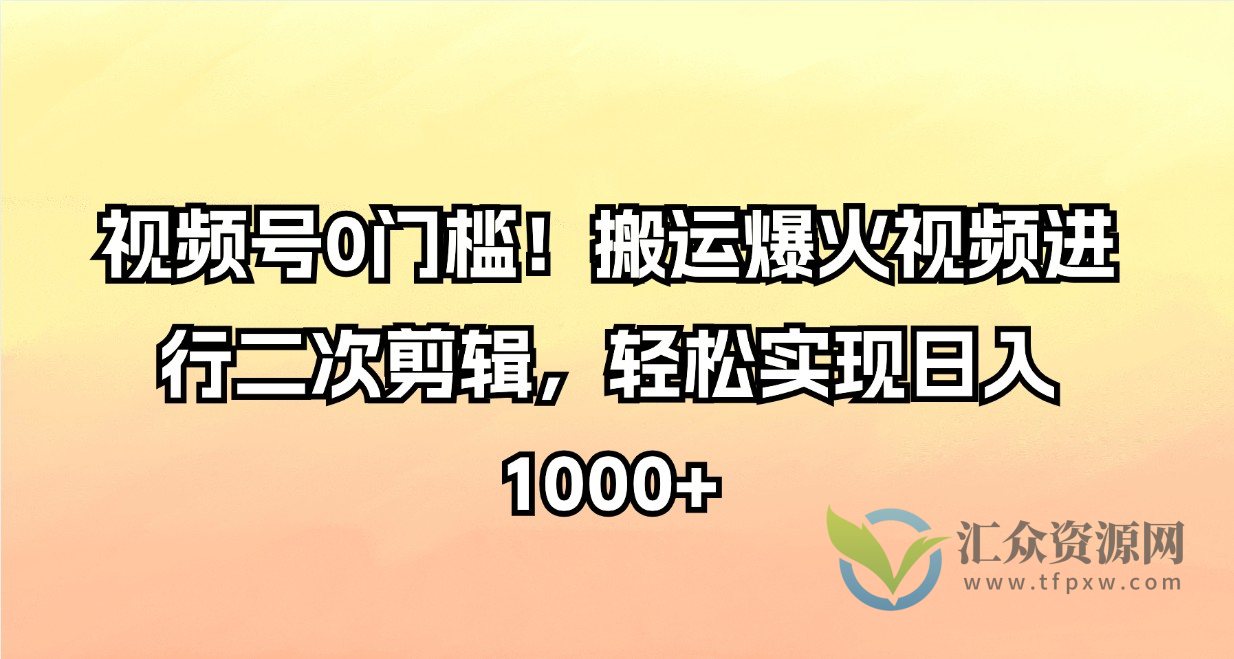 视频号0门槛！搬运爆火视频进行二次剪辑，轻松实现日入1000+插图