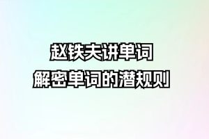 赵铁夫讲单词·解密单词的潜规则