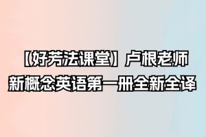 【好芳法课堂】卢根老师：新概念英语第一册全新全译
