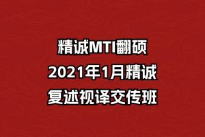 精诚MTI翻硕：2021年1月精诚-复述视译交传班