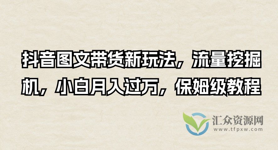 抖音图文带货新玩法，流量挖掘机，小白月入过万，保姆级教程插图