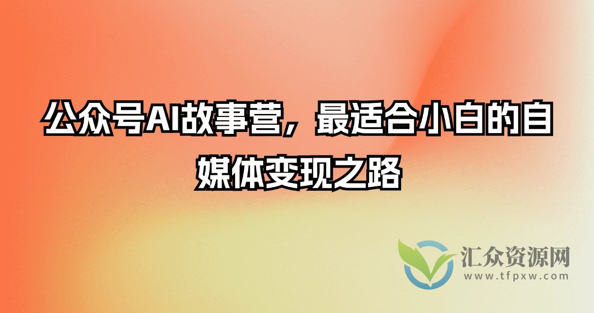 公众号AI故事营，最适合小白的自媒体变现之路插图