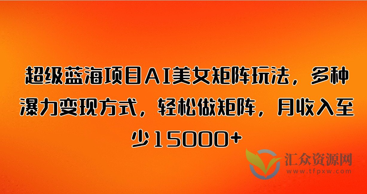 超级蓝海项目AI美女矩阵玩法，多种瀑力变现方式，轻松做矩阵，月收入至少15000+插图