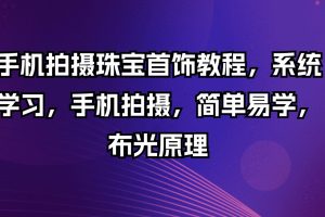 手机拍摄珠宝首饰教程，系统学习，手机拍摄，简单易学，布光原理
