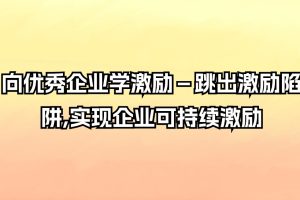 向优秀企业学激励－跳出激励陷阱,实现企业可持续激励
