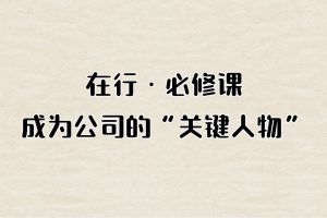 在行·必修课：成为公司的“关键人物”