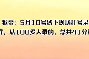 猴帝：5月10号线下现场打号录屏，从100多人录的，总共41分钟