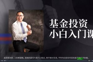 黄士铨基金投资小白入门课（7集）