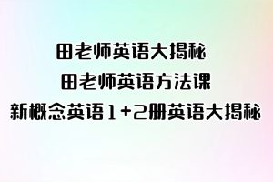 田老师英语大揭秘 田老师英语方法课14+新概念英语1+2册合集_英语大揭秘