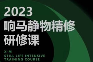 响马学院2023后期静物精修研修课