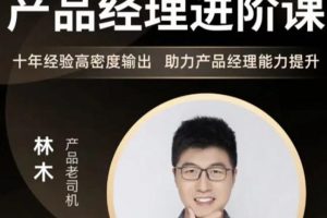 林木-产品经理进阶课——十年经验高密度输出 助力产品经理能力提升