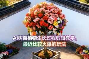 AI植物生长延时摄影教程：火爆的树苗培育过程剪辑教学