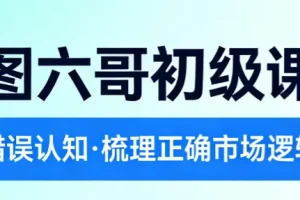 云图六哥初级课程：纠正市场认知误区，梳理正确投资逻辑与交易观念