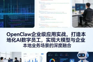OpenClaw企业级AI数字员工实战：大模型与本地业务场景深度融合方案