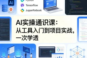 AI实操通识课：从工具入门到项目实战，一站式掌握人工智能核心技能