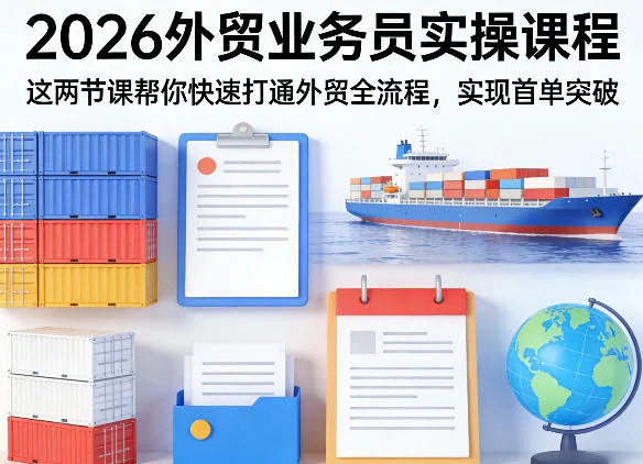 2026外贸业务员实战教程:两节核心课程打通外贸全流程,快速实现首单突破插图 2026外贸业务员实战教程:两节核心课程打通外贸全流程,快速实现首单突破插图