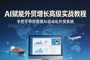 AI自动化外贸系统搭建教程：手把手教你用AI技术驱动外贸业务高效增长