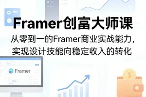 Framer商业实战创富课：零基础掌握设计变现，实现技能到稳定收入的转化指南