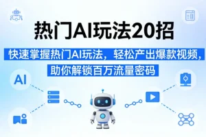 20个热门AI玩法全解析：快速掌握爆款视频制作技巧，轻松解锁百万流量密码
