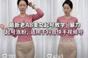 抖音快手视频号起号教程：老A8美女账号实战教学，快速涨粉运营指南