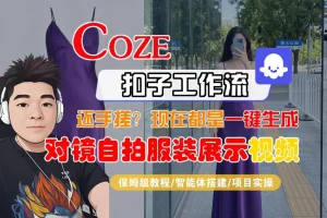 Coze智能体工作流教程：一键生成对镜自拍服装展示短视频，保姆级全流程教学