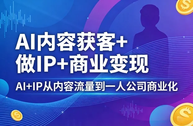 AI+IP商业变现指南：从内容获客到一人公司，打造个人品牌与盈利模式插图